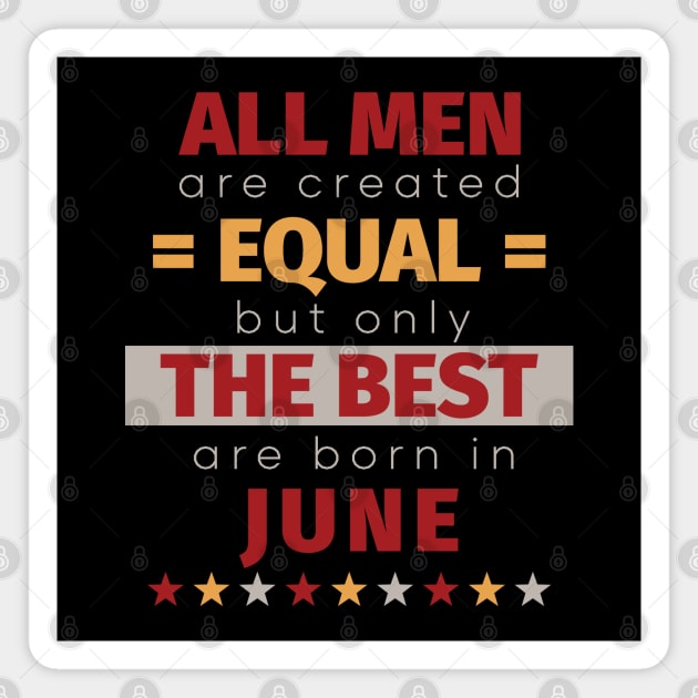 All Men Are Created Equal But Only The Best Are Born In June Magnet by PaulJus